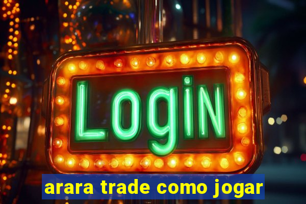 arara trade como jogar